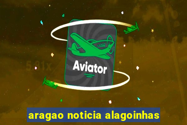 aragao noticia alagoinhas